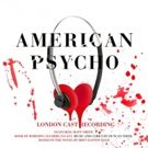 AMERICAN PSYCHO Original London Cast Recording Out Today