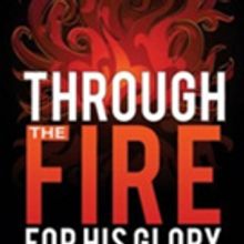 'Through the Fire For His Glory: Lessons I Learned During the Fiery Trials of Life' i