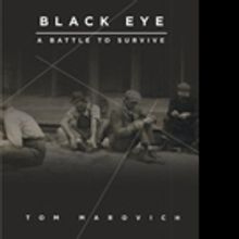 Tom Marovich's New Book “Black Eye: A Battle to Survive” is a Fascinating and Enc