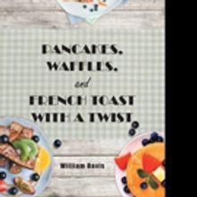 William Davis Offers PANCAKES, WAFFLES AND FRENCH TOAST WITH A TWIST Cookbook