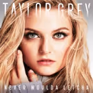 Taylor Grey Releases Highly-Anticipated First Single 'Never Woulda Letcha'