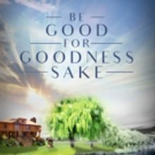 New Inspirational Book, BE GOOD FOR GOODNESS SAKE, is Released