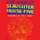 Kurt Vonnegut's SLAUGHTERHOUSE-FIVE, Narrated by James Franco, Out Today on Audible
