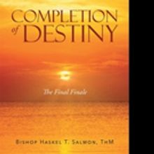 Bishop Haskel T. Salmon, ThM Releases 'Completion of Destiny: The Final Finale'