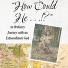 Carol Spurgeon Says 'How Could He...!?, An Ordinary Journey With An Extraordinary God