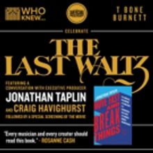 WHO KNEW to Welcome Jonathan Taplin to Celebrate 40th Anniversary of THE LAST WALTZ