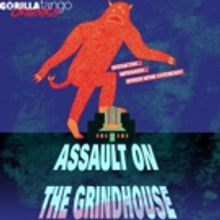 ASSAULT ON THE GRINDHOUSE at Gorilla Tango Theatre