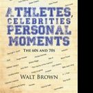Walt Brown Shares ATHLETES, CELEBRITIES, PERSONAL MOMENTS, THE 60S AND 70S