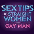 The Ordway to Welcome SEX TIPS FOR STRAIGHT WOMEN FROM A GAY MAN Tour