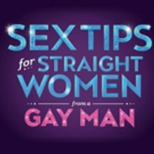 The Ordway to Welcome SEX TIPS FOR STRAIGHT WOMEN FROM A GAY MAN Tour
