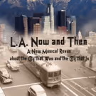 New Musical Revue L.A. NOW AND THEN Set for Caminito Theatre, 5/13-22