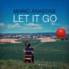 Singer/Songwriter Mario Anastasi Releases New Single 'Let It Go'