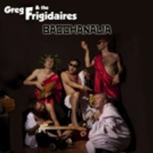GREG & THE FRIGIDAIRES, 'Bacchanalia,' 4 novembre