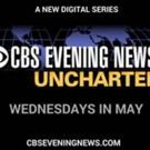 CBS Launches New Editorial Initiative CBS EVENING NEWS – UNCHARTED on Digital…