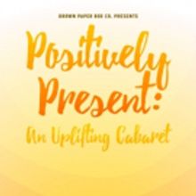 Brown Paper Box Co Announces Spring Cabaret POSITIVELY PRESENT: AN UPLIFTING CABARET