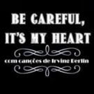 BE CAREFUL, IT'S MY HEART Celebrates Irving Berlin At Teatro Maria Clara Machado In…