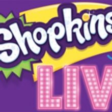SHOPKINS LIVE! to Arrive at MPAC This Autumn