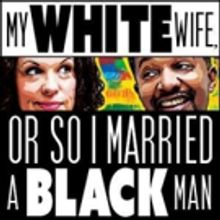 MY WHITE WIFE, OR SO I MARRIED A BLACK MAN Coming to FringeNYC