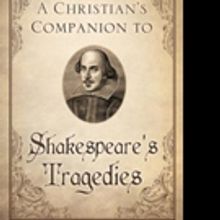 A CHRISTIAN'S COMPANION TO SHAKESPEARE'S TRAGEDIES is Released