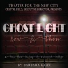 Theater for the New City Presents GHOST LIGHT NOW & THEN