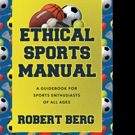 Robert A. Berg Releases ETHICAL SPORTS MANUAL