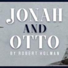 JONAH AND OTTO by Celebrated UK Playwright Robert Holman Opens Tonight