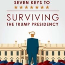 SEVEN KEYS TO SURVIVING THE TRUMP PRESIDENCY is Released