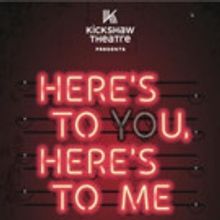 Kickshaw Theatre Presents HERE'S TO YOU, HERE'S TO ME Next Month