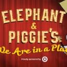 ELEPHANT & PIGGIE'S WE ARE IN A PLAY! to Bring Books to Life at Children's Theatre…
