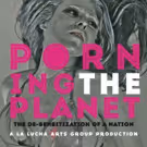 Dixon Place Presents A La Lucha Arts Group Production: PORNING THE PLANET 10/14