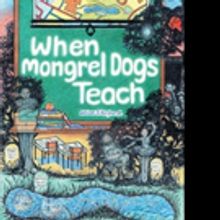William J. Burghardt Pens WHEN MONGREL DOGS TEACH