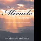 Richard Hartley Pens 'Then a Miracle Happened: A Story about Redemption and…