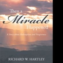 Richard Hartley Pens 'Then a Miracle Happened: A Story about Redemption and Forgivene