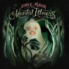Aimee Mann's Highly Anticipated New Album 'Mental Illness' Out Today