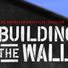 Tickets On Sale Today for BUILDING THE WALL at New World Stages