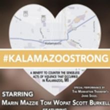 Upcoming KALAMAZOO STRONG: A BENEFIT CABARET for the Victims of Kalamazoo Shooting in