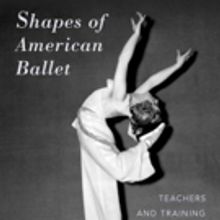 BWW Book Review: SHAPES OF AMERICAN BALLET: Teachers and Training Before Balanchine, 
