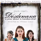 Burbage Theatre Company Presents DESDEMONA: A PLAY ABOUT A HANDKERCHIEF