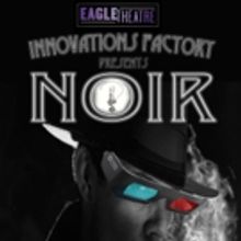 Eagle Theatre's Innovations Factory presents NOIR: The Semi-Cinematic 3D4D Satirical…