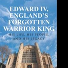 Dr. Anthony Corbet Pens EDWARD IV, ENGLAND'S FORGOTTEN WARRIOR KING