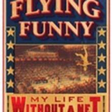 FLYING FUNNY: MY LIFE WITHOUT A NET Tells Tales of Growing Up in the Circus