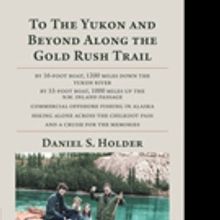 Daniel Holder Releases TO THE YUKON AND BEYOND ALONG THE GOLD RUSH TRAIL