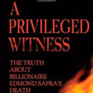 A PRIVILEGED WITNESS: THE TRUTH ABOUT BILLIONAIRE EDMOND SAFRA'S DEATH by Ted Maher…