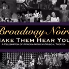 Broadway Noire to Celebrate African American Culture in MAKE THEM HEAR YOU at…