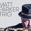 Saxaphone Virtuoso Matt Parker Debuts New Trio on CD 'Present Time,' Out 2/12