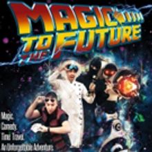 MAGIC TO THE FUTURE Brings Comedy, Magic, and Story-Telling Together Like Never Befor