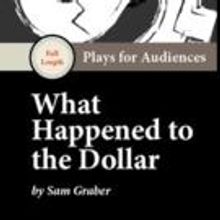 Abstract Sentiment Theatre Stages WHAT HAPPENED TO THE DOLLAR?, Now thru 5/30
