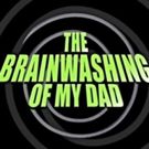 Found Theatre to Screen New Documentary THE BRAINWASHING OF MY DAD