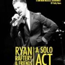 RYAN RAFTERY & FRIENDS: A SOLO ACT Returns to the Stage Tonight