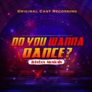 DO YOU WANNA DANCE Cast Recording Released
